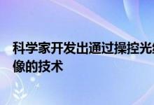 科学家开发出通过操控光线流动在幻灯片上产生两种不同图像的技术