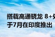 搭载高通骁龙 8+处理器 消息称iQOO 9T将于7月在印度推出