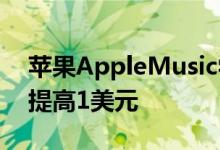 苹果AppleMusic学生订阅在美国涨价 月费提高1美元