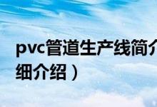 pvc管道生产线简介（关于PVC管材生产线详细介绍）