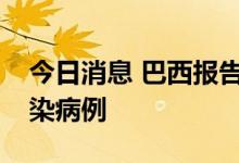 今日消息 巴西报告新增76638例新冠肺炎感染病例