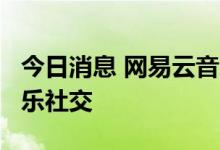 今日消息 网易云音乐内测MUSApp，试水音乐社交