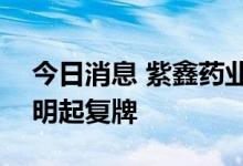 今日消息 紫鑫药业：2021年亏损9.98亿元 明起复牌