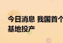 今日消息 我国首个单体百万千瓦级陆上风电基地投产