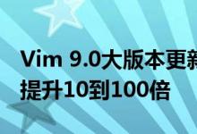 Vim 9.0大版本更新 Vim9脚本可将执行速度提升10到100倍