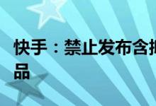 快手：禁止发布含抑制、延缓衰老等功能保健品