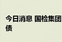 今日消息 国检集团：拟发行不超过8亿元可转债