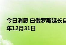 今日消息 白俄罗斯延长自不友好国家进口食品禁令至2022年12月31日