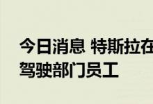 今日消息 特斯拉在美国加州裁减数百名自动驾驶部门员工