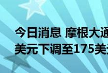 今日消息 摩根大通：将亚马逊目标价从200美元下调至175美元