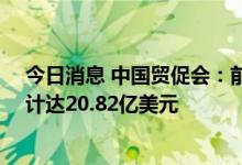 今日消息 中国贸促会：前5月RCEP原产地证书签证金额累计达20.82亿美元