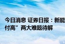 今日消息 证券日报：新能源专属车险落地半年，“定价难赔付高”两大难题待解