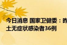 今日消息 国家卫健委：昨日新增本土确诊病例3例，新增本土无症状感染者36例