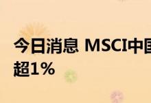 今日消息 MSCI中国A50互联互通指数期货跌超1%