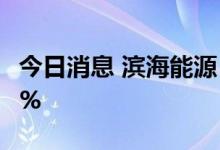 今日消息 滨海能源：泰达控股拟减持不超过5%