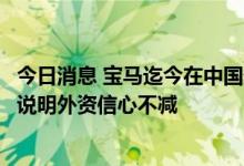 今日消息 宝马迄今在中国最大投资项目建成，商务部：充分说明外资信心不减