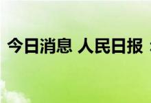 今日消息 人民日报：积极培育专业功能县城