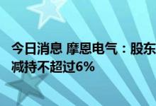 今日消息 摩恩电气：股东上海融屏信息科技有限公司拟被动减持不超过6%