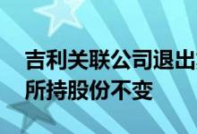 吉利关联公司退出集度汽车 后者回应：双方所持股份不变