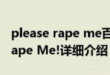 please rape me百度云简介（关于Please Rape Me!详细介绍）