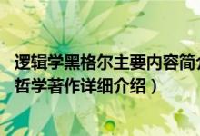 逻辑学黑格尔主要内容简介（关于小逻辑 格奥尔格黑格尔的哲学著作详细介绍）