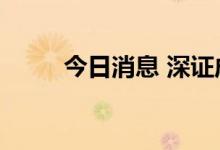 今日消息 深证成指涨幅扩大至1%