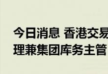 今日消息 香港交易所任命陈建和为董事总经理兼集团库务主管