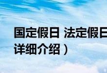 国定假日 法定假日简介（关于国家法定假日详细介绍）