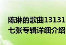 陈琳的歌曲13131简介（关于13131 陈琳第七张专辑详细介绍）