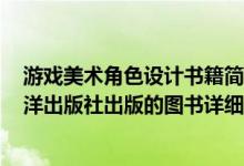 游戏美术角色设计书籍简介（关于游戏美术设计 2007年海洋出版社出版的图书详细介绍）