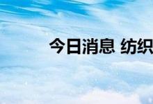 今日消息 纺织制造板块异动拉升