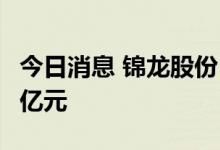 今日消息 锦龙股份：拟定增募资不超过32.13亿元