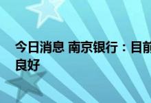 今日消息 南京银行：目前公司经营管理一切正常 经营发展良好