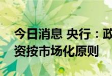 今日消息 央行：政策性、开发性金融工具投资按市场化原则