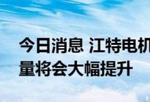 今日消息 江特电机：预计三季度开始锂盐产量将会大幅提升