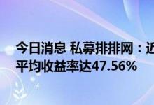 今日消息 私募排排网：近一个月业绩排名前20的私募基金平均收益率达47.56%