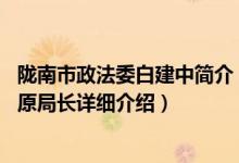 陇南市政法委白建中简介（关于夏建华 甘肃省陇南市司法局原局长详细介绍）