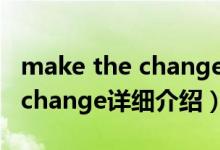 make the change to简介（关于make the change详细介绍）