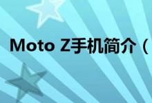 Moto Z手机简介（关于Moto Z详细介绍）