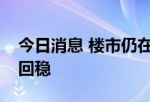 今日消息 楼市仍在弱复苏，下半年有望逐渐回稳