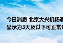 今日消息 北京大兴机场调整健康码查验方式 核酸检测天数显示为3天及以下可正常进入航站楼