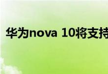 华为nova 10将支持5G 7月4日发布5G套装