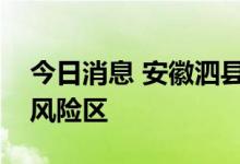 今日消息 安徽泗县多地升级为高风险区、中风险区