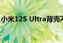 小米12S Ultra背壳不用陶瓷 素皮机身更轻薄