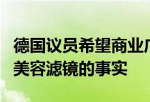 德国议员希望商业广告与网红承认与标注使用美容滤镜的事实