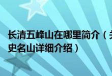 长清五峰山在哪里简介（关于五峰山 山东省济南市长清区历史名山详细介绍）