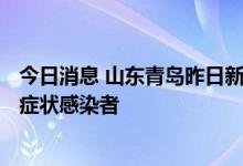 今日消息 山东青岛昨日新增4例本土确诊病例和10例本土无症状感染者