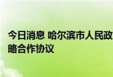 今日消息 哈尔滨市人民政府与正泰集团股份有限公司签署战略合作协议