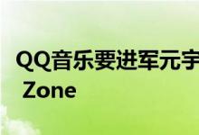 QQ音乐要进军元宇宙啦!构建虚拟社区Music Zone