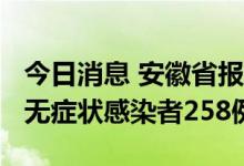 今日消息 安徽省报告新增确诊病例29例 新增无症状感染者258例